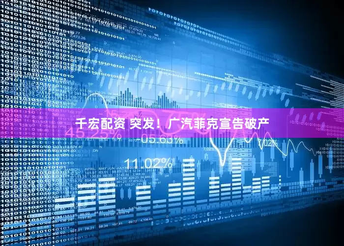 千宏配资 突发！广汽菲克宣告破产