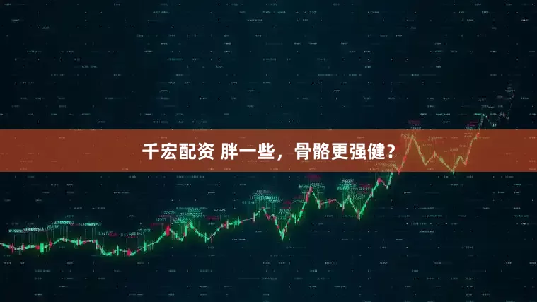 千宏配资 胖一些，骨骼更强健？