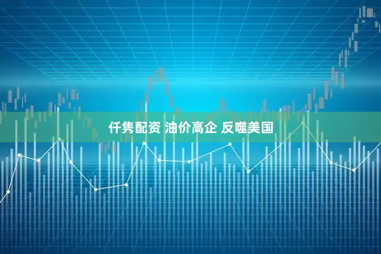 仟隽配资 油价高企 反噬美国